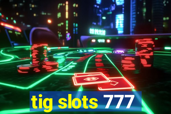 tig slots 777